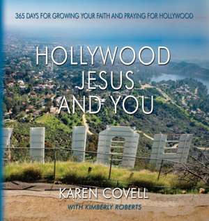 Hollywood, Jesus, and You: 365 Days for Growing Your Faith and Praying for Hollywood de Karen Covell