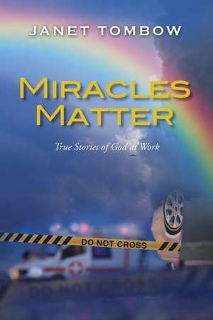 Miracles Matter: True Stories of God at Work de Janet Tombow