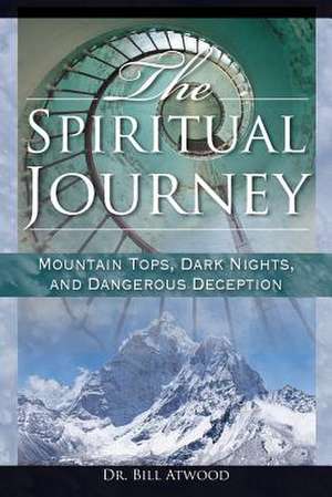 The Spiritual Journey: Mountain Tops, Dark Nights, and Dangerous Deceptions de Bll Atwood