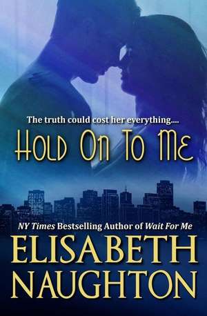 Hold on to Me de Elisabeth Naughton