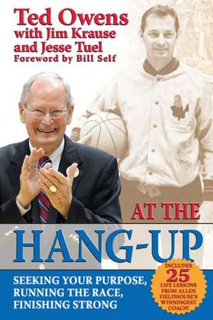 At the Hang-Up: Seeking Your Purpose, Running the Race, Finishing Strong de Ted Owens