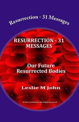 Resurrection - 31 Messages de Leslie M. John