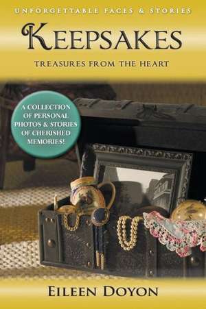 Unforgettable Faces & Stories: Treasures from the Heart (a Collection of Personal Photos & Stories of Cherished Memories!) de Eileen Doyon