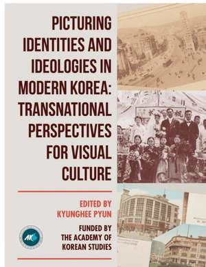 Picturing Identities and Ideologies in Modern Korea de Kyunghee Pyun