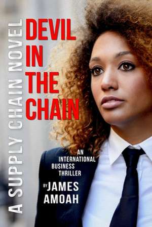 Devil In The Chain: A Supply Chain Management Business Thriller de James Amoah