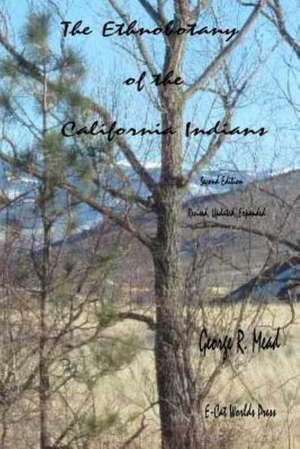 The Ethnobotany of the California Indians: Revised, Updated, Expanded de George R. Mead