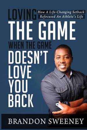 Loving the Game When the Game Doesn't Love You Back de Brandon L. Sweeney