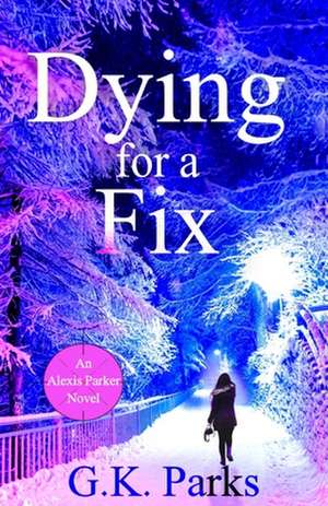 Dying for a Fix de G. K. Parks