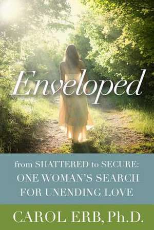 Enveloped: One Woman's Search for Unending Love de Carol Erb