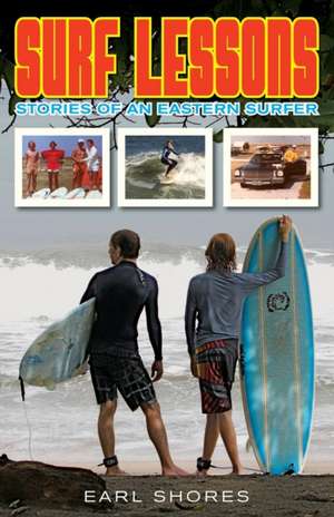 Surf Lessons: Stories Of An Eastern Surfer de Earl Shores