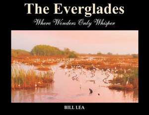 The Everglades: Where Wonders Only Whisper de Bill Lea