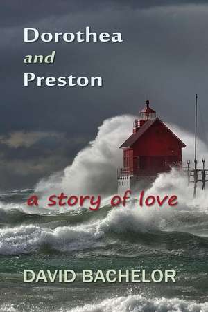 Dorothea and Preston: A Story of Love de David Bachelor