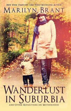 Wanderlust in Suburbia and Other Reflections on Motherhood de Marilyn Brant