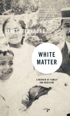 White Matter: A Memoir of Family and Medicine de Janet Sternburg