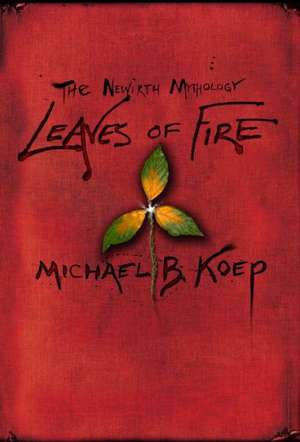 Leaves of Fire: Part Two of the Newirth Mythology de Michael Koep