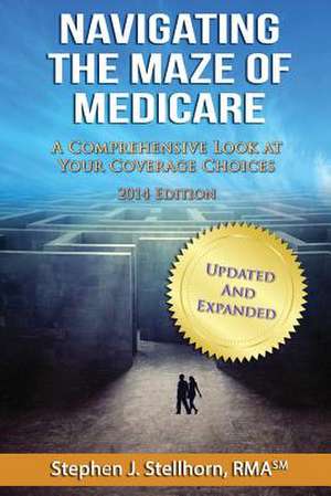 Navigating the Maze of Medicare - 2014 Edition de Stephen J. Stellhorn