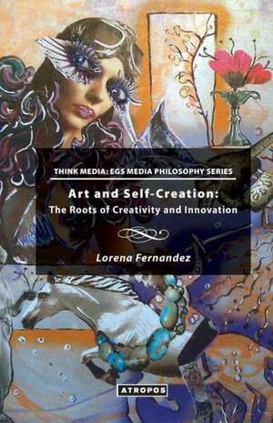 Art and Self-Creation: The Roots of Creativity and Innovation de Lorena Fernandez