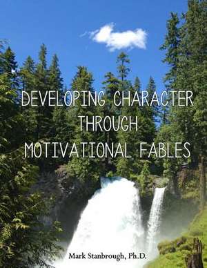 Developing Character Through Motivational Fables de Mark Stanbrough