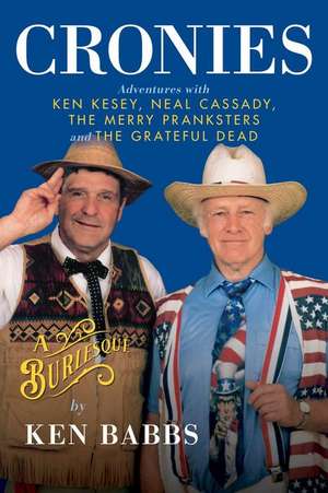 Cronies, a Burlesque: Adventures with Ken Kesey, Neal Cassady, the Merry Pranksters and the Grateful Dead de Ken Babbs