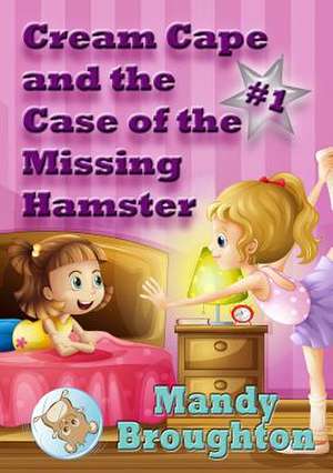 Cream Cape and the Case of the Missing Hamster de Mandy Broughton