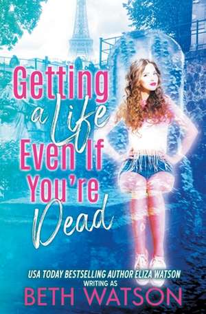 Getting a Life, Even If You're Dead de Beth Watson