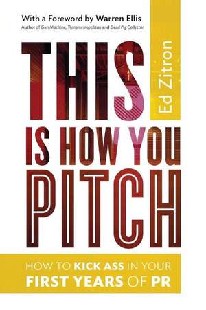 This Is How You Pitch: How to Kick Ass in Your First Years of PR de Ed Zitron