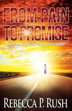 From Pain to Promise de Rebecca P. Rush