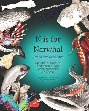 N Is for Narwhal: ABC of Ocean Oddities Alphabet of Obscure, Endangered, and Underappreciated Sea Animals de Anastasia Kierst