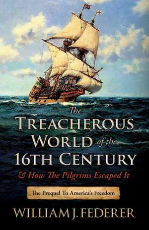 The Treacherous World of the 16th Century & How the Pilgrims Escaped It de William J. Federer