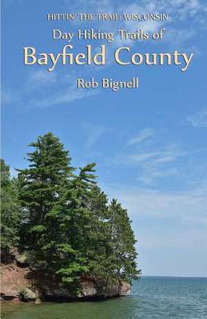 Day Hiking Trails of Bayfield County: A Collection of Positive Messages to Inspire Writers de Rob Bignell