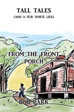 Tall Tales (and a Few White Lies) from the Front Porch de Bob Park