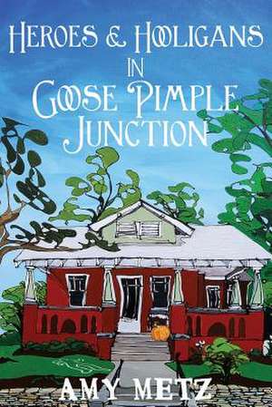 Heroes & Hooligans in Goose Pimple Junction de Amy Metz