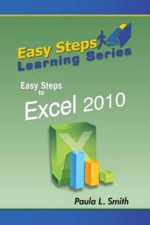 Easy Steps Learning Series: Easy Steps to Excel 2010 de Paula L. Smith