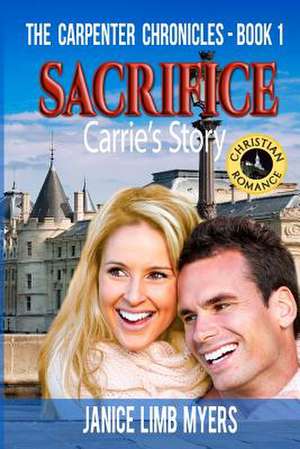 Sacrifice, Carrie's Story - The Carpenter Chronicles, Book One: A Christian Romance de Myers, Janice Limb