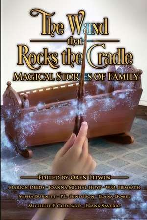 The Wand that Rocks the Cradle: Magical Stories of Family de Misha Burnett