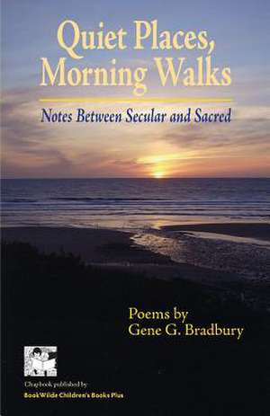 Quiet Places, Morning Walks de Gene G. Bradbury