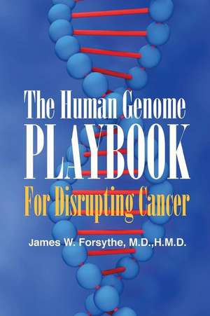 The Human Genome Playbook for Disrupting Cancer de James W. Forsythe MD Hmd