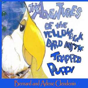 The Adventures of the Yellow Beak Bird and the Trapped Puppy de Arlene Clendenin