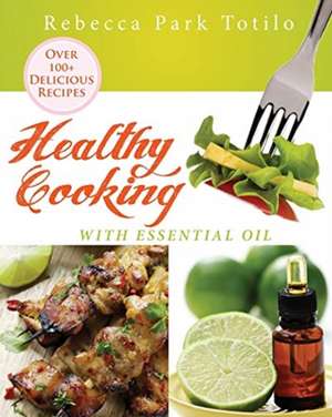 Healthy Cooking with Essential Oil: How to Write and Deliver a Talk So You Get More Clients, Make More Money, and Become Famous in Your Niche as a Speaker de Rebecca Park Totilo