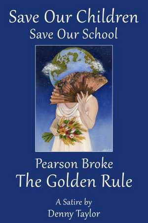 Save Our Children, Save Our School, Pearson Broke the Golden Rule de Denny Taylor