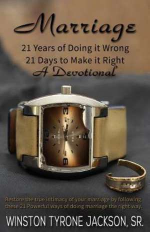 Marriage - 21 Years of Doing It Wrong, 21 Days to Make It Right: A Victimized Man's Journey de Sr. Winston Tyrone Jackson