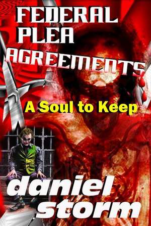 Federal Plea Agreements: A Soul to Keep de Daniel Storm