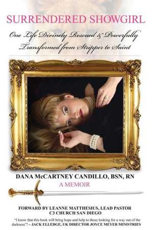 Surrendered Showgirl: One Life Divinely Rescued and Powerfully Transformed from Stripper to Saint de Dana Candillo