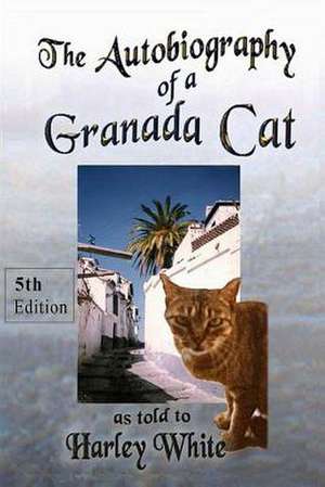 The Autobiography of a Granada Cat as Told to Harley White de Harley White