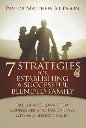 7 Strategies for Establishing a Successful Blended Family de Matthew Johnson