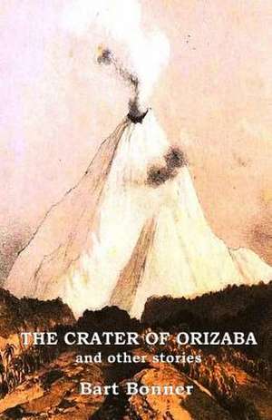 The Crater of Orizaba and Other Stories de Bart Bonner