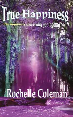 True Happiness "The Happiness That Really Got It Going On." de Rochelle Coleman