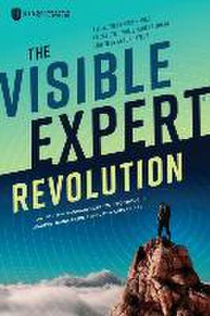 The Visible Expert Revolution: How to Turn Ordinary Experts into Thought Leaders, Rainmakers and Industry Superstars de Lee Frederiksen