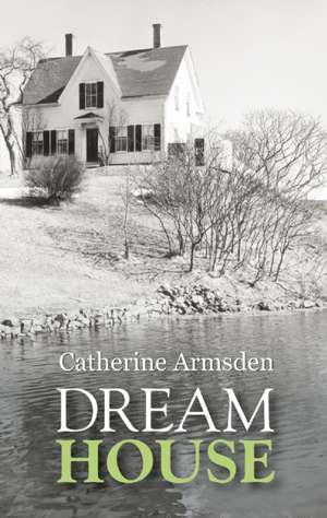 Dream House: A Novel de Catherine Armsden