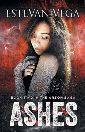 Ashes (Book Two in the Arson Saga)